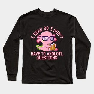 I Read So I Don't Have To Axolotl Questions Cute Kawaii Book Long Sleeve T-Shirt